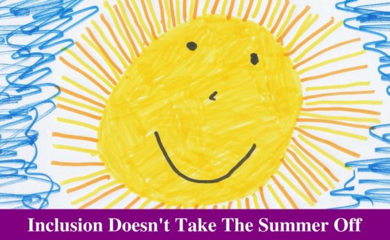 Inclusion Doesn’t Take The Summer Off!